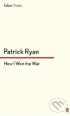 How I Won the War - Patrick Ryan, Faber and Faber, 2012