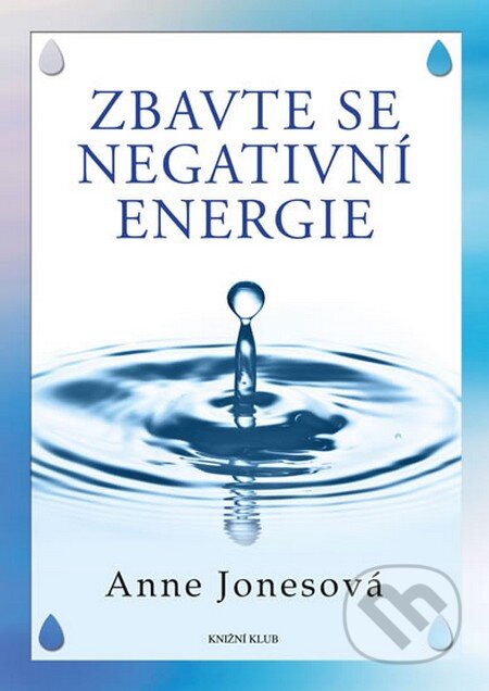 Zbavte se negativní energie - Anne Jones, Knižní klub, 2013