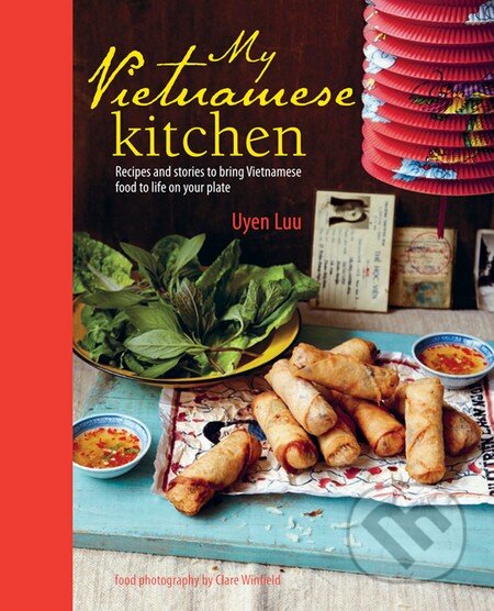 My Vietnamese Kitchen - Luu Uyen, Ryland, Peters and Small, 2013