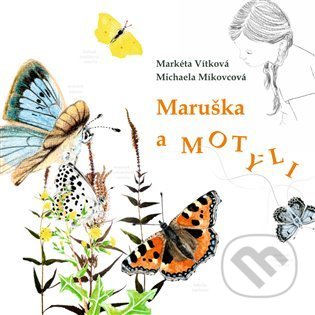 Maruška a motýli - Markéta Vítková, Michaela Míkovcová, Markéta Vítková (Ilustrátor), Občanské sdružení Pro Sedlčansko a Královéhradecko, 2022