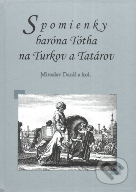 Spomienky baróna Tótha na Turkov a Tatárov - Miroslav Daniš a kolektív, Vydavateľstvo Spolku slovenských spisovateľov, 2022