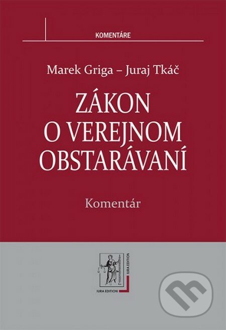 Zákon o verejnom obstarávaní - Juraj Tkáč, Marek Griga, Wolters Kluwer (Iura Edition), 2013