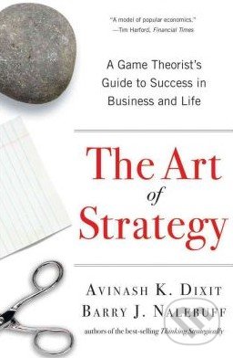 The Art of Strategy - Avinash K. Dixit, Barry J. Nalebuff, W. W. Norton & Company, 2010