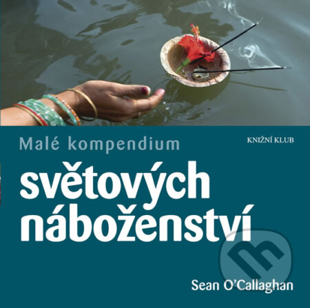 Malé kompendium světových náboženství - Sean O&#039;Callaghan, Knižní klub, 2012