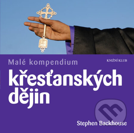 Malé kompendium křesťanských dějin - Stephen Backhouse, Knižní klub, 2012
