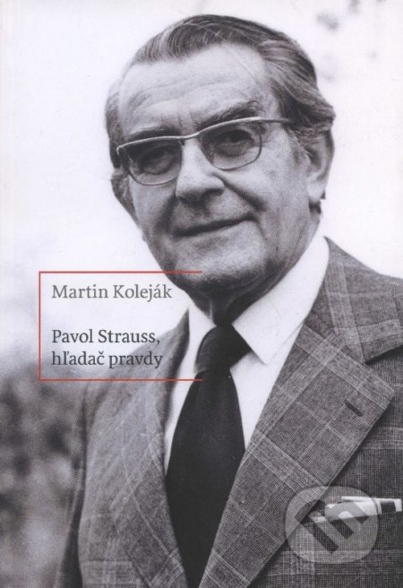Pavol Štrauss, hľadač pravdy - Martin Koleják, G-ATELIÉR, 2013