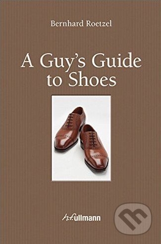 A Guy&#039;s Guide to Shoes - Bernhard Roetzel, Ullmann, 2013