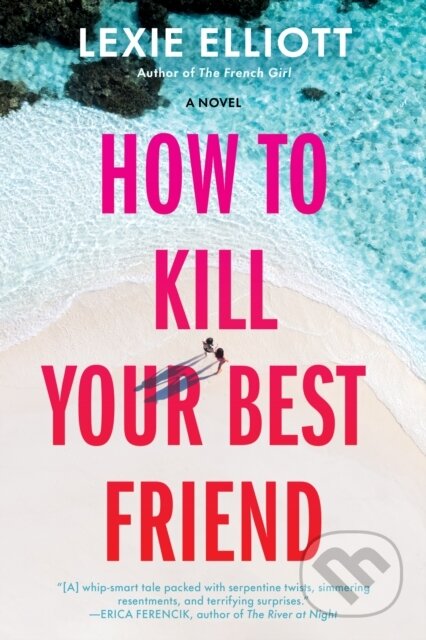 E-kniha: How to Kill Your Best Friend (Lexie Elliott). Penguin Books, 2021