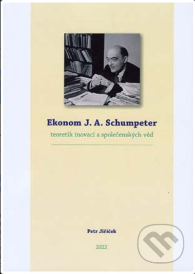 Ekonom J. A. Schumpeter - Petr Jiříček, Akademické nakladatelství CERM, 2022