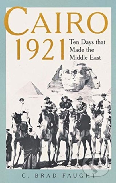 Cairo 1921 - C. Brad Faught, Yale University Press, 2022