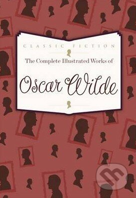 The Complete Illustrated Works of Oscar Wilde - Oscar Wilde, Bounty Books, 2013