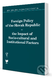 Foreign Policy of the Slovak Republic - the Impact of Socio-cultural and Institutional Factors - Juraj Marušiak, VEDA, 2013