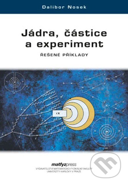 Jádra, částice a experiment - Dalibor Nosek, MatfyzPress, 2013