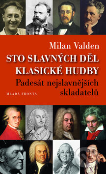 Sto slavných děl klasické hudby - Milan Valden, Mladá fronta, 2013