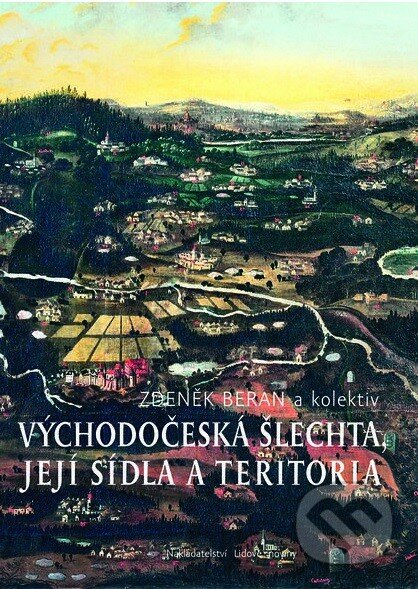 Východočeská šlechta, její sídla a teritoria - Zdeněk Beran a kolektív, Nakladatelství Lidové noviny, 2013