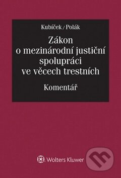 Zákon o mezinárodní justiční spolupráci ve věcech trestních - Miroslav Kubíček, Přemysl Polák, Wolters Kluwer ČR, 2014