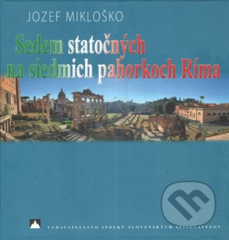 Sedem statočných na siedmich pahorkoch Ríma - Jozef Mikloško, Vydavateľstvo Spolku slovenských spisovateľov, 2022