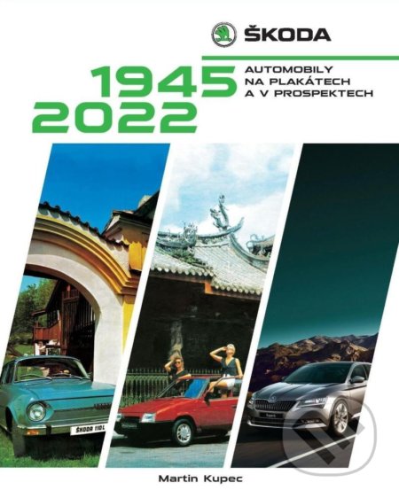 Škoda: Automobily na plakátech a v prospektech, 1945-2022 - Martin Kupec, Moto Public, 2022