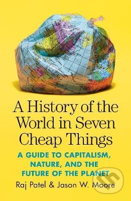 A History of the World in Seven Cheap Things (A Guide to Capitalism, Nature, and the Future of the Planet) - kniha z kategorie Historie