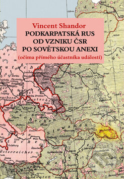 Podkarpatská Rus od vzniku ČSR po sovětskou anexi - Vincent Shandor, Rybka Publishers, 2013
