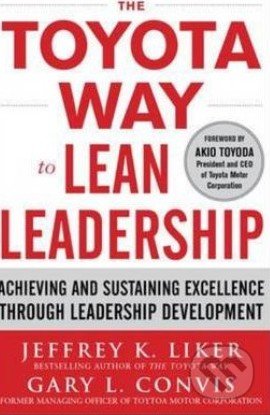 The Toyota Way to Lean Leadership - Jeffrey K. Liker, Gary L. Convis, McGraw-Hill, 2011