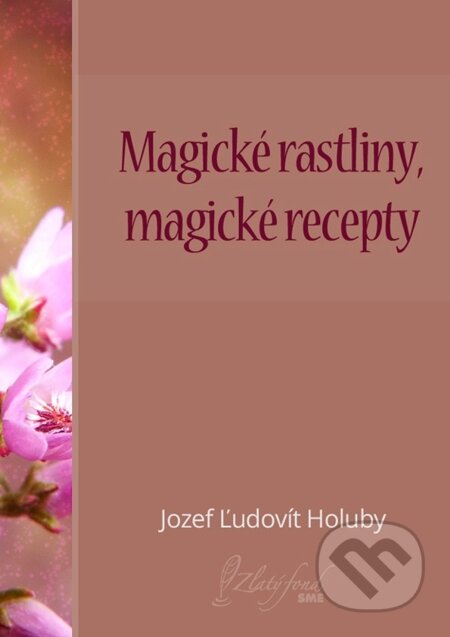 Magické rastliny, magické recepty - Jozef Ľudovít Holuby, Petit Press