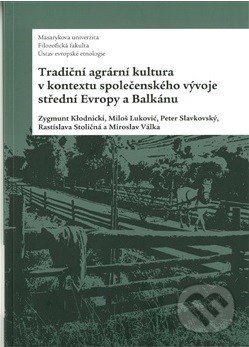 Tradiční agrární kultura v kontextu společenského vývoje střední Evropy a Balkánu - Zygmunt Klodnicki a kolektív, Masarykova univerzita, 2013