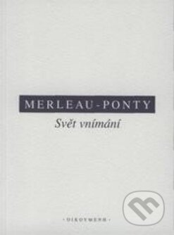 Svět vnímání - Maurice Merleau-Ponty, OIKOYMENH, 2008