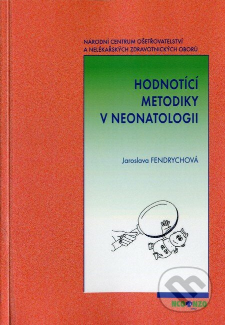 Hodnotící metodiky v neonatologii - Jaroslava Fendrychová, Národní centrum ošetrovatelství (NCO NZO), 2013