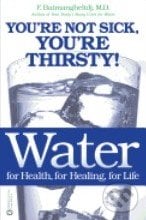 Water for Health, for Healing, for Life - Fereydoon Batmanghelidj, Warner Books, 2003