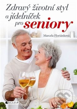 Zdravý životní styl a jídelníček pro seniory - Marcela Floriánková, Lumír Komárek, Nakladatelství Fragment, 2014