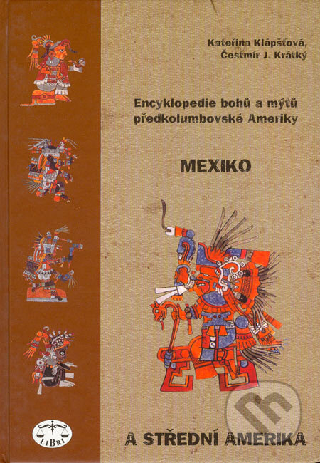 Encyklopedie bohů a mýtů předkolumbovské Ameriky - Kateřina Klápšťová a Čestmír J. Krátký, Libri, 2001