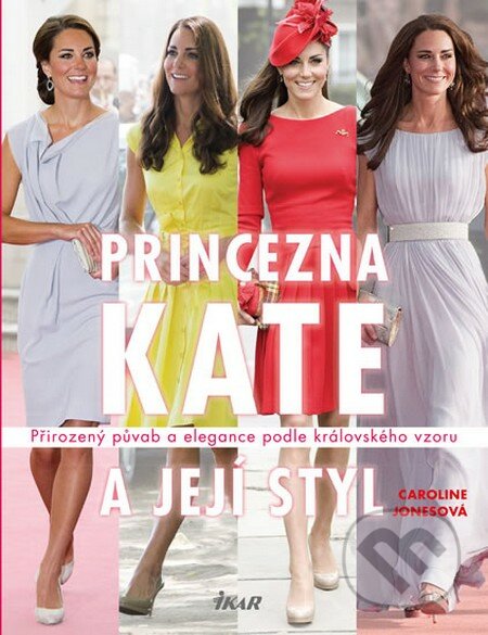 Princezna Kate a její styl - Caroline Jonesová, Ikar CZ, 2014