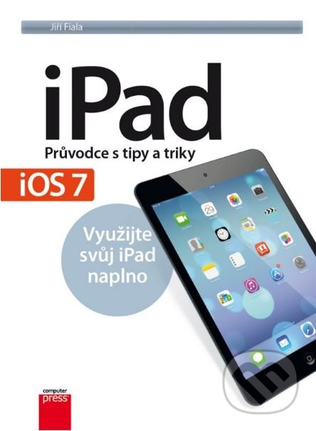 iPad - Pruvodce s tipy a triky - Jiří Fiala, Computer Press, 2014