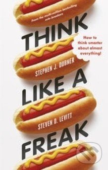 Think Like a Freak - Stephen J. Dubner, Steven D. Levitt, Allen Lane, 2014