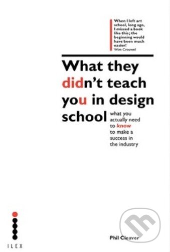 What They Didnt Teach You Design School - Phil Cleaver, Ilex, 2014
