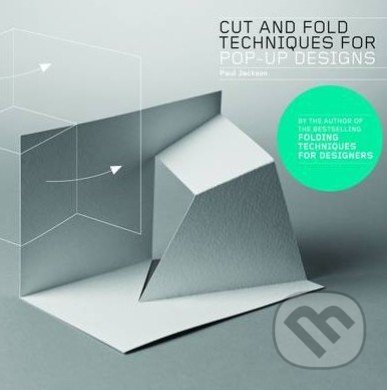 Cut and Fold Techniques for Pop-Up Designs - Paul Jackson, Laurence King Publishing, 2014