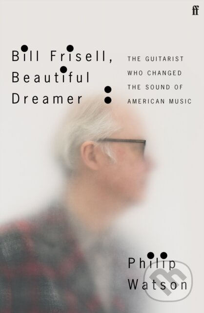 E-kniha: Bill Frisell, Beautiful Dreamer (Philip Watson). Faber and Faber, 2022