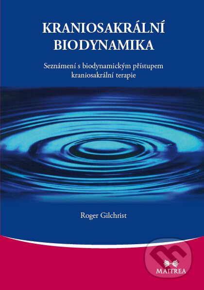 Kraniosakrální biodynamika - Roger Gilchrist, Maitrea, 2016