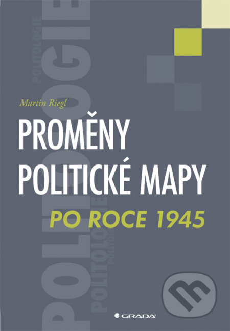 Proměny politické mapy po roce 1945 - Martin Riegl, Grada, 2013