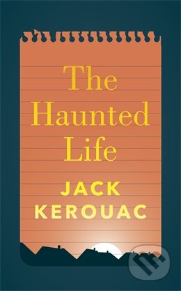 The Haunted Life - Jack Kerouac, Penguin Books, 2014