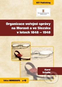 Organizace veřejné správy na Moravě a ve Slezsku v letech 1848 - 1948 - Karel Schelle, Key publishing, 2013