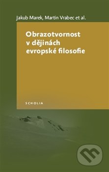 Obrazotvornost v dějinách evropské filosofie - Jakub Marek, Martin Vrabec a kol., Togga, 2014