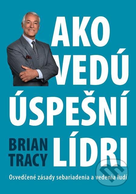 Ako vedú úspešní lídri - Brian Tracy, Eastone Books, 2010