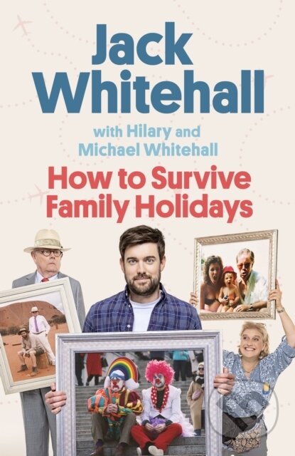How to Survive Family Holidays - Jack Whitehall, Michael Whitehall, Hilary Whitehall, Little, Brown, 2021
