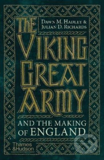 The Viking Great Army and the Making of England - Dawn Hadley, Julian Richards, Thames & Hudson, 2022