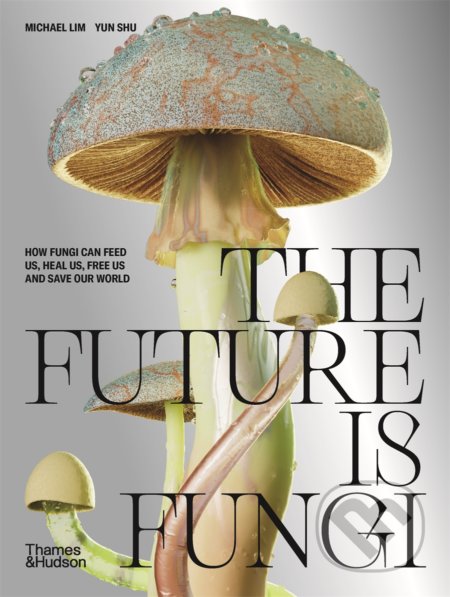 The Future is Fungi - Michael Lim, Thames & Hudson, 2022