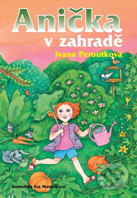 Anička v zahradě - Ivana Peroutková, Eva Mastníková (ilustrátor), Albatros SK, 2022