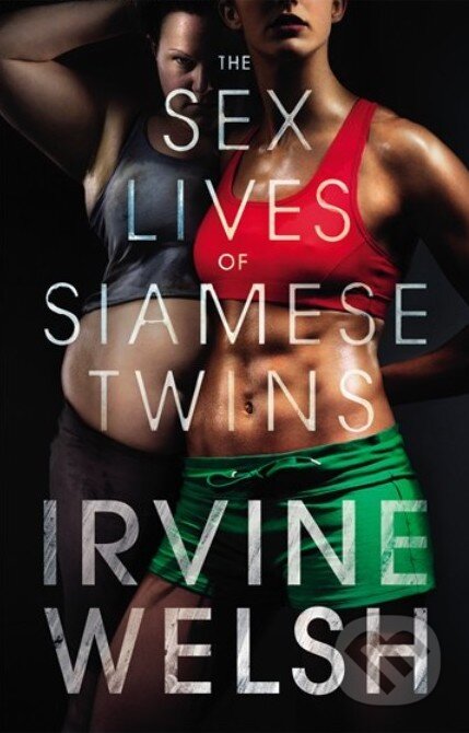 Kniha: The Sex Lives of Siamese Twins (Irvine Welsh). Jonathan Cape, 2014