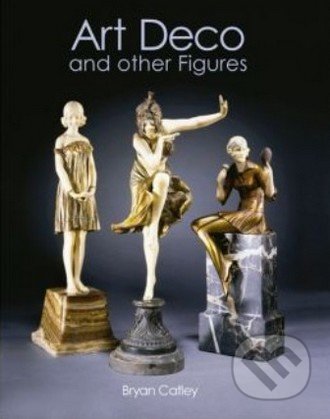 Art Deco and Other Figures - Bryan Catley, Antique Collectors Club, 2003